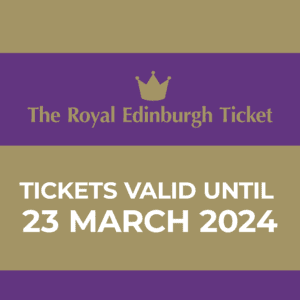 The Royal Edinburgh Ticket - Tickets valid until 23rd March 2024