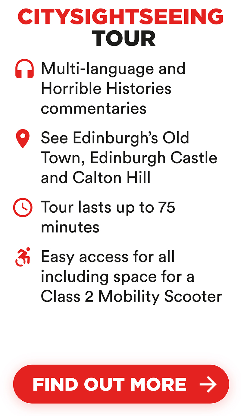 Citysightseeing Tour includes Multi-language, Horrible Histories commentaries. Edinburgh’s Old Town, Edinburgh Castle and Calton Hill. Tour lasts up to 75 minutes and it is easily accessible for all, including space for a Class 2 Mobility Scooter.