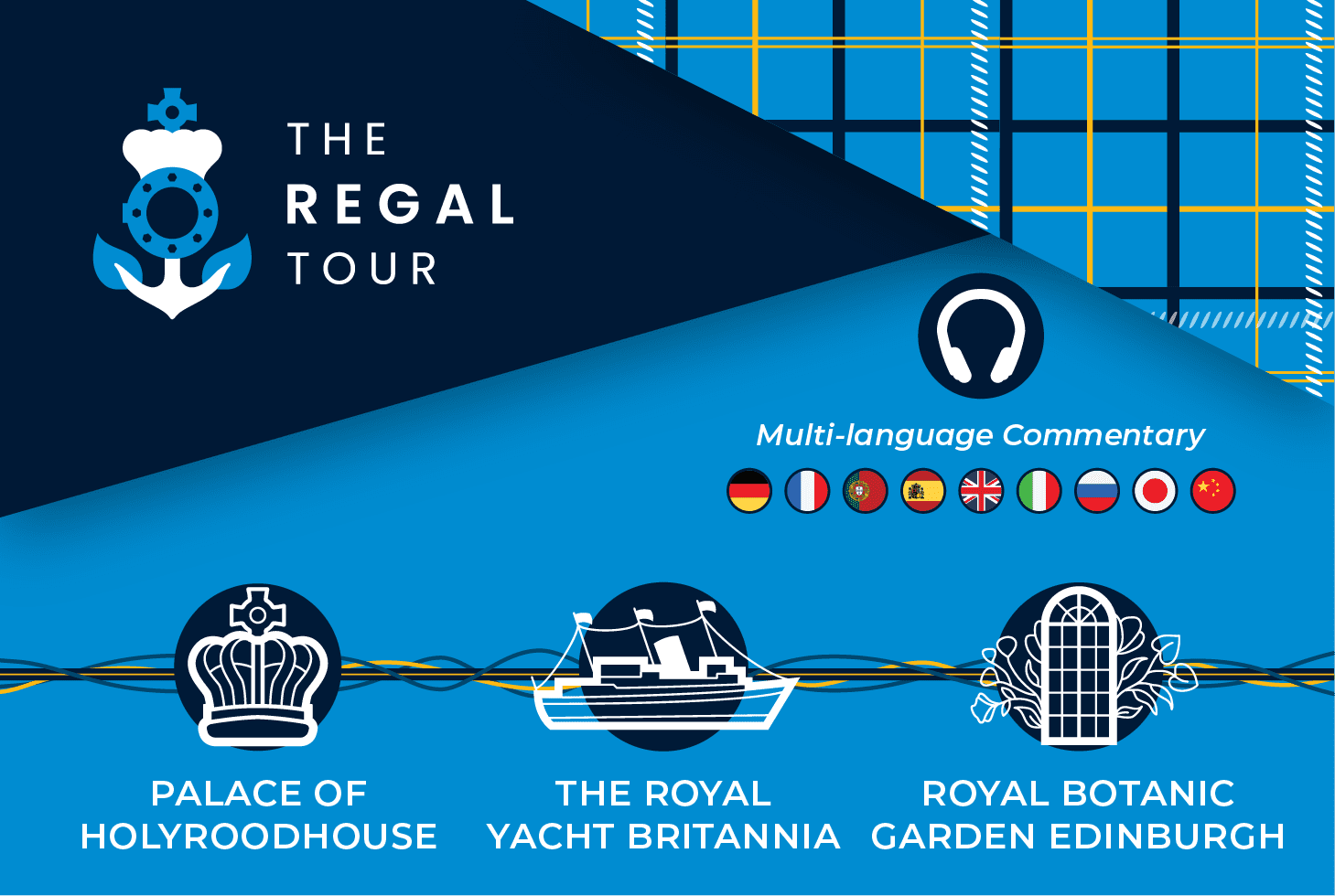 The Regal Tour. Multi-language Commentary. The tour includes the Palace of Holyroodhouse, the Royal Yacht Britannia and the Royal Botanic Garden Edinburgh.