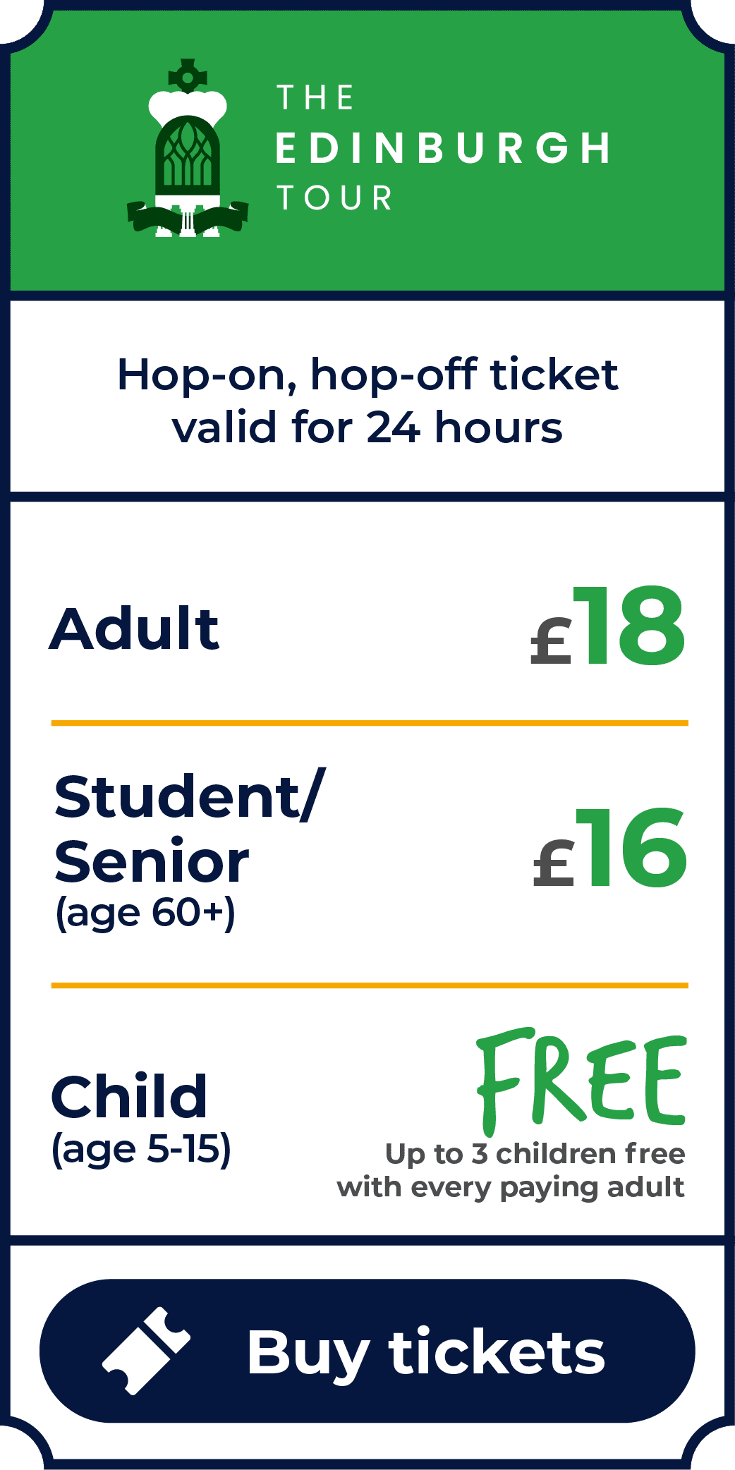 The Edinburgh Tour. Hop on, hop off ticket valid for 24 hours. Prices: Adult (age 16+) is £18. Student (with valid student ID) is £16. Senior (age 60+) is £16. Child (age 5-15) is free. Up to 3 children go free with every paying adult. Click to buy tickets.