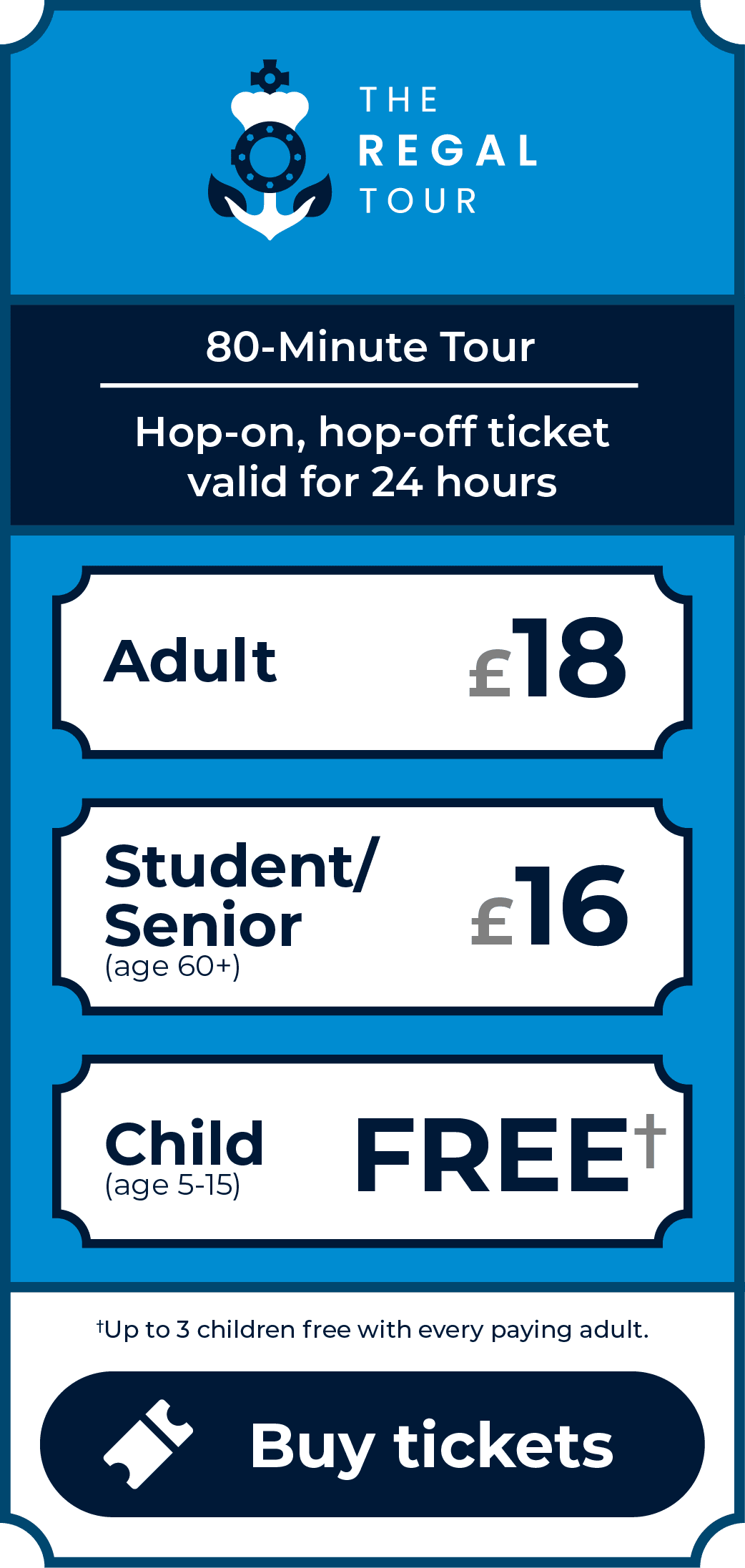 The Regal Tour. 80-minute tour. Hop-on, hop-off ticket valid for 24 hours. Adult £18. Student/Senior (age 60+) £16. Children (age 5-15) go free - up to 3 children free with every paying adult. Click to buy tickets.
