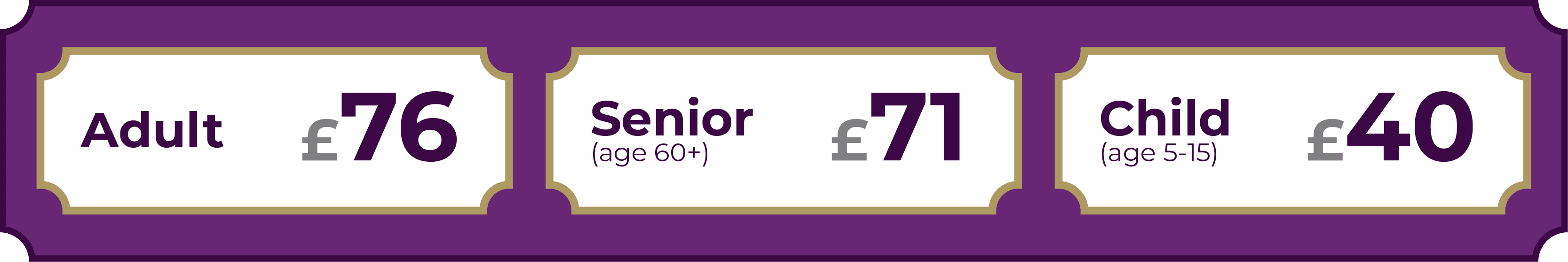 Adult £76, Senior £71, Child £40