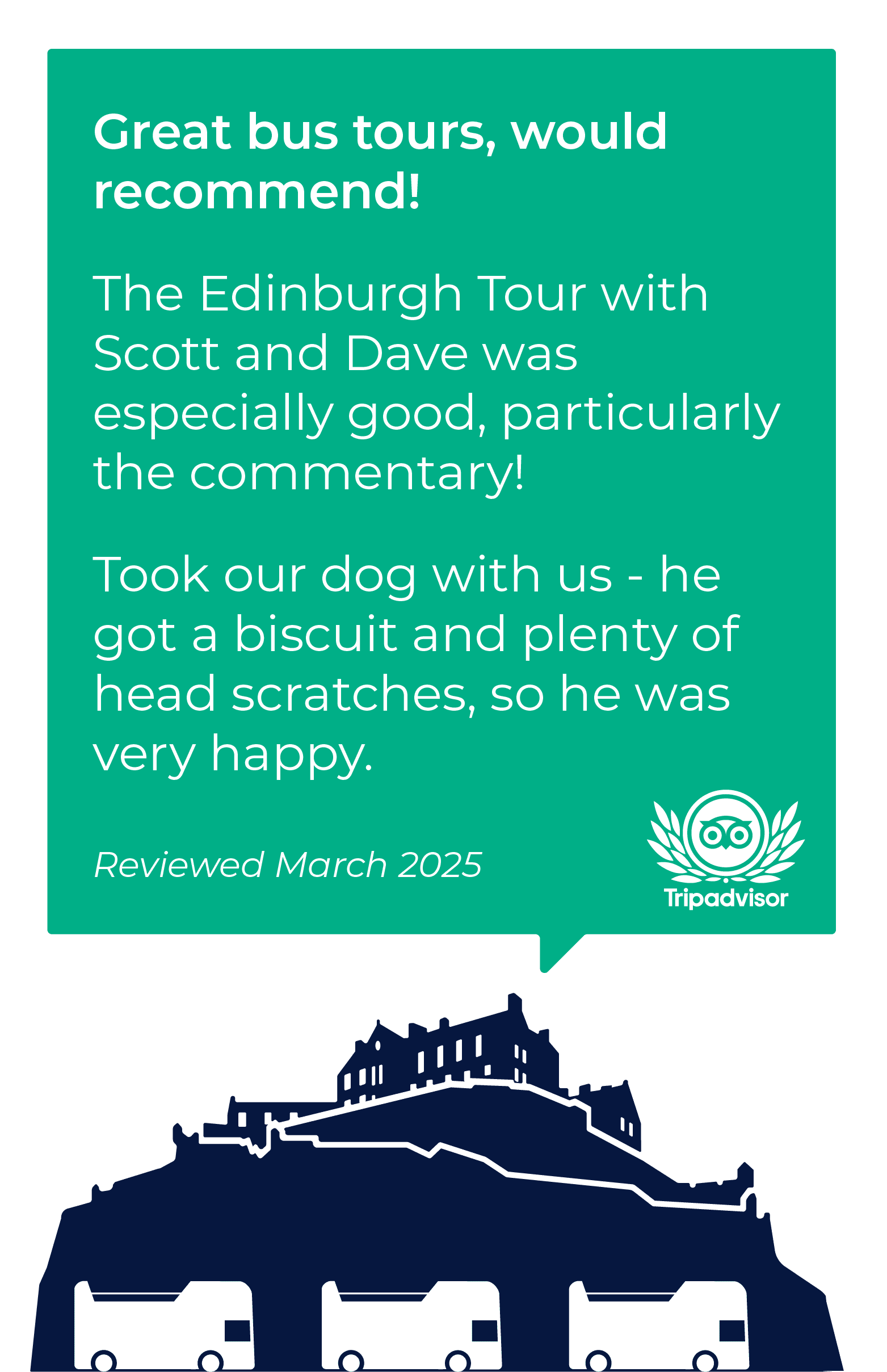 Review of Edinburgh Bus Tours: Great bus tours, would recommend! The Edinburgh Tour with Scott and Dave was especially good, particularly the commentary! Took our dog with us - he got a biscuit and plenty of head scratches, so he was very happy. Reviewed March 2025 on Tripadvisor.